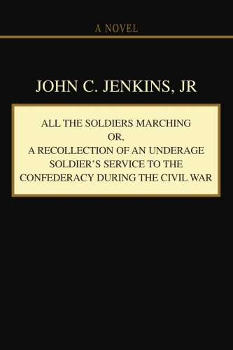 ALL THE SOLDIERS MARCHING Or, A RECOLLECTION OF AN UNDERAGE SOLDIER'S SERVICE TO THE CONFEDERACY DURING THE CIVIL WAR: A RECOLLECTION OF AN UNDERAGE SOLDIER TO THE CONFEDERACY DURING THE CIVIL WAR (9780595459933) by Jenkins, John