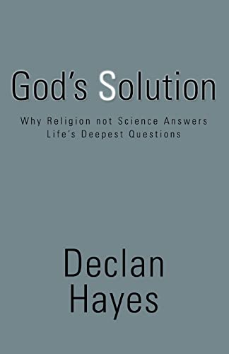 God's Solution: Why Religion not Science Answers Life's Deepest Questions (9780595461196) by Hayes, Declan