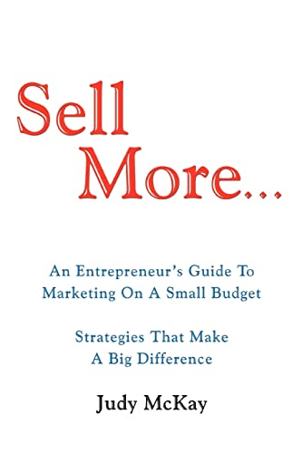 Sell More: An Entrepreneur's Guide To Marketing On A Small Budget Strategies That Make A Big Difference (9780595461271) by Mckay, Judy