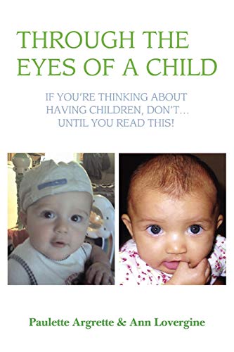 Stock image for Through the Eyes of a Child: If Youyre Thinking About Having Children, Donyt y Until You Read This!: If You're Thinking About Having Children, Don't . Until You Read This! for sale by Chiron Media