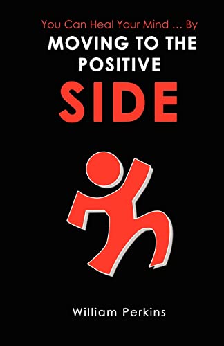 You Can Heal Your Mind . . . By Moving to the Positive Side (9780595462650) by Perkins, William