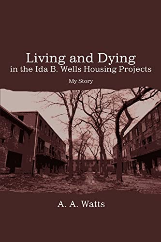 Living and Dying in the Ida B. Wells Housing Projects: My Story (9780595466443) by Watts, Angela Aguirre