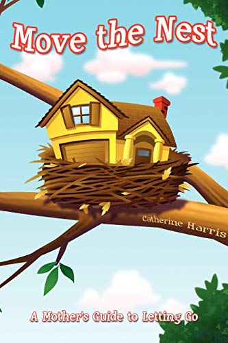 Stock image for Move the Nest: A Mother's Guide to Letting Go for sale by Chiron Media