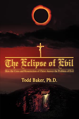 9780595466795: The Eclipse of Evil: How the Cross and Resurrection of Christ Answer the Problem of Evil
