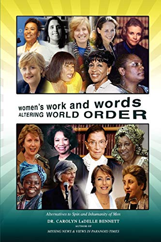 WOMEN'S WORK AND WORDS ALTERING WORLD ORDER: Alternatives to Spin and Inhumanity of Men (9780595467129) by Bennett, Carolyn Ladelle