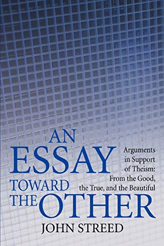 Stock image for An Essay toward the Other: Arguments in Support of Theism: From the Good, the True, and the Beautiful for sale by HPB-Ruby