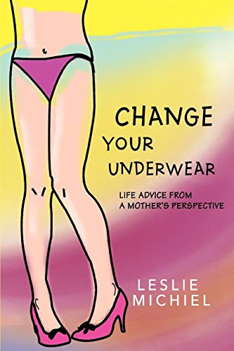 Stock image for Change Your Underwear:Life Advice from a Mother's Perspective for sale by Chiron Media