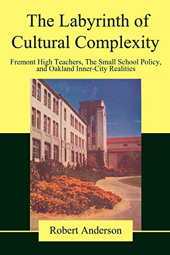 9780595470341: The Labyrinth of Cultural Complexity: Fremont High Teachers, The Small School Policy, and Oakland Inner-City Realities