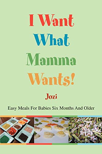 Stock image for I Want What Mamma Wants!: Easy Meals for Babies Six Months and Older for sale by Chiron Media
