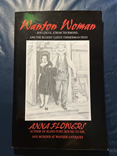 Imagen de archivo de Wanton Woman: Sue Logue, Strom Thurmond, and the Bloody Logue-timmerman Feud a la venta por St Vincent de Paul of Lane County