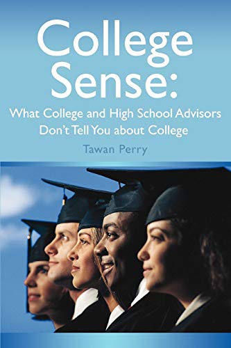 Stock image for College Sense: What College and High School Advisors Don't Tell You about College : What College and High School Advisors Don't Tell You about College for sale by Better World Books