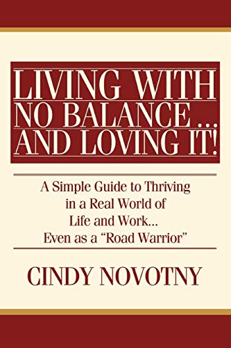Beispielbild fr Living with No Balance. and Loving It!: A Simple Guide to Thriving in a Real World of Life and Work. Even as a "Road Warrior" zum Verkauf von Chiron Media