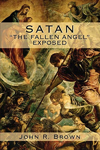 SATAN: Â¿THE FALLEN ANGELÂ¿ EXPOSED (9780595477807) by Brown, Johnny