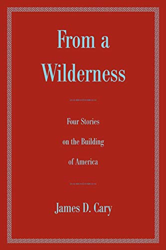 Beispielbild fr From a Wilderness: Four Stories on the Building of America zum Verkauf von Lucky's Textbooks