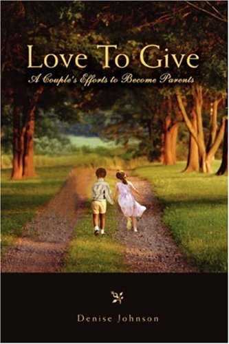 Love to Give: A Couple's Efforts to Become Parents (9780595479139) by Johnson, Denise