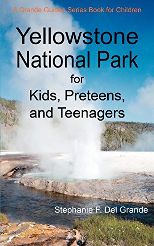 Stock image for Yellowstone National Park for Kids, Preteens, and Teenagers: A Grande Guides Series Book for Children for sale by SecondSale