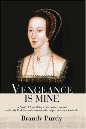 Stock image for Vengeance Is Mine: A Novel of Anne Boleyn, Katherine Howard, and Lady Rochford--the woman who helped destroy them both. for sale by Front Cover Books