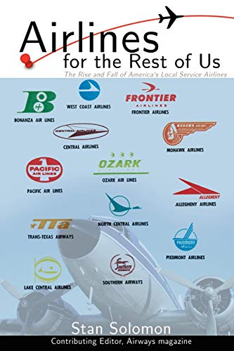 Stock image for Airlines For the Rest Of Us: The Rise and Fall of America's Local Service Airlines for sale by SecondSale