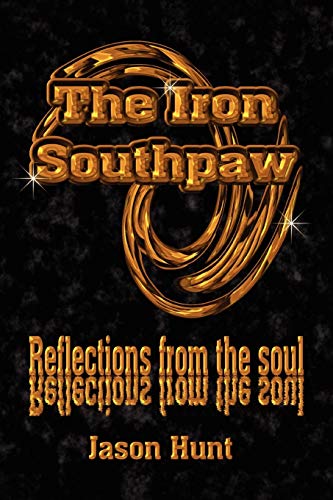 The Iron Southpaw: Reflections from the soul (9780595485871) by Hunt, Jason