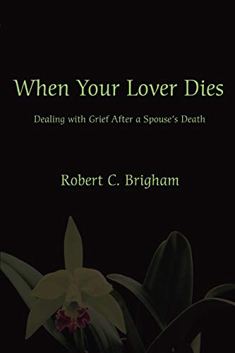 WHEN YOUR LOVER DIES: DEALING WITH GRIEF AFTER A SPOUSE'S DEATH (9780595486335) by Brigham, Robert