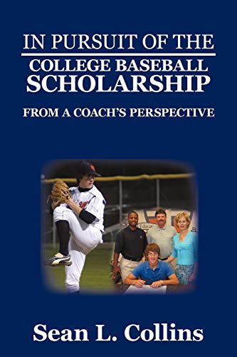 In Pursuit of the College Baseball Scholarship: From a Coach's Perspective (9780595486366) by Collins, Sean