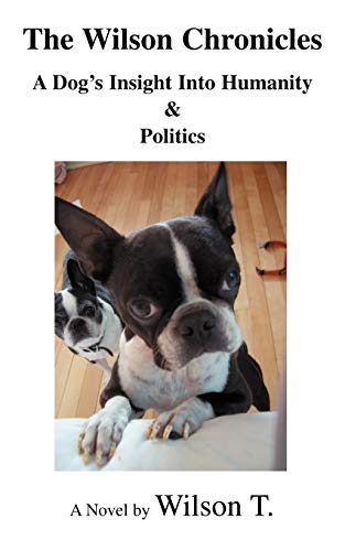 The Wilson Chronicles: A Dog's Insight Into Humanity & Politics (9780595486496) by T., Wilson