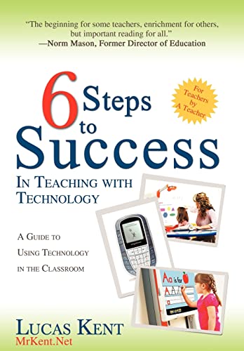 9780595487493: 6 Steps to Success in Teaching With Technology: A Guide to Using Technology in the Classroom