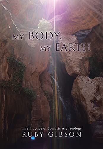 9780595490769: My Body, My Earth: The Practice of Somatic Archaeology