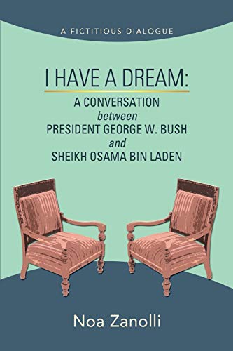 Stock image for I Have a Dream: A CONVERSATION between PRESIDENT GEORGE W. BUSH and SHEIKH OSAMA BIN LADEN: A Conversation Between President W. George Bush and Sheikh Osama Bin Laden for sale by Chiron Media