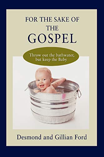 9780595513635: For the Sake of the Gospel: Throw out the bathwater, but keep the Baby