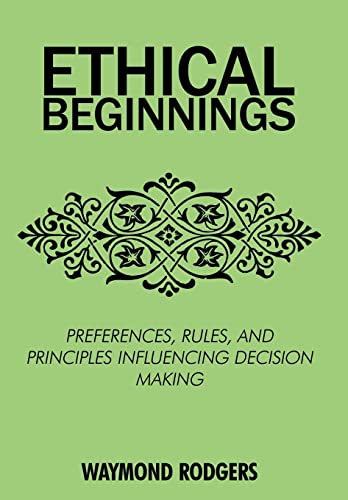 Beispielbild fr ETHICAL BEGINNINGS: PREFERENCES, RULES, AND PRINCIPLES INFLUENCING DECISION MAKING zum Verkauf von Phatpocket Limited