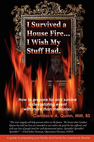 I Survived a House Fire. I Wish My Stuff Had : How to Prepare for and Survive a Devastating Event with More Than Memories - Candace A. Quinn