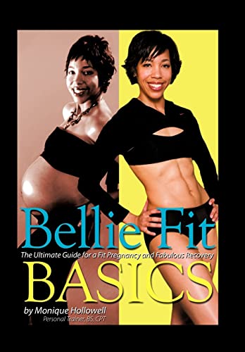 Bellie Fit Basics: The Ultimate Guide For A Fit Pregnancy And Fabulous Recovery - Monique Hollowell BS