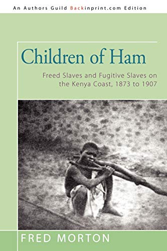 Children of Ham: Freed Slaves and Fugitive Slaves on the Kenya Coast, 1873 to 1907 (9780595523436) by Morton, Fred