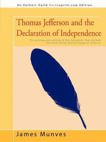 Thomas Jefferson and the Declaration of Independence: The Writing and Editing of the Document That Marked the Birth of the United States of America (9780595524549) by Munves, James