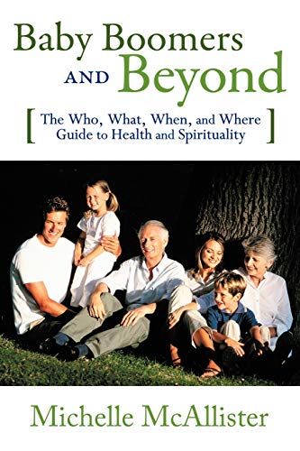 9780595524792: Baby Boomers and Beyond: The Who, What, When, and Where Guide to Health and Spirituality