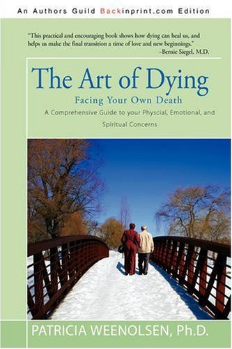 The Art of Dying: Facing Your Own Death: A Comprehensive Guide to your Physical, Emotional and Spiritual Concerns (9780595526048) by Weenolsen, Patricia