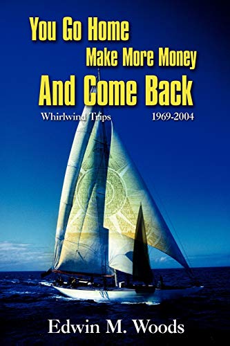 Stock image for You Go Home Make More Money And Come Back: Whirlwind Trips 1969-2004 for sale by Lucky's Textbooks