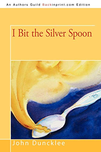 I Bit the Silver Spoon (9780595532469) by Duncklee, John