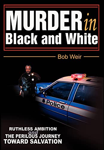 Murder in Black and White: Ruthless ambition and the perilous journey toward salvation (9780595656240) by Weir, Bob