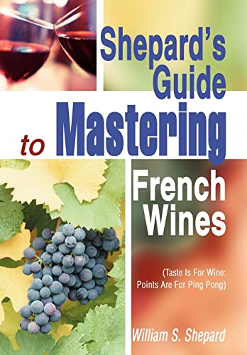 Beispielbild fr Shepard's Guide to Mastering French Wines: (Taste Is for Wine: Points Are for Ping Pong) zum Verkauf von Books From California