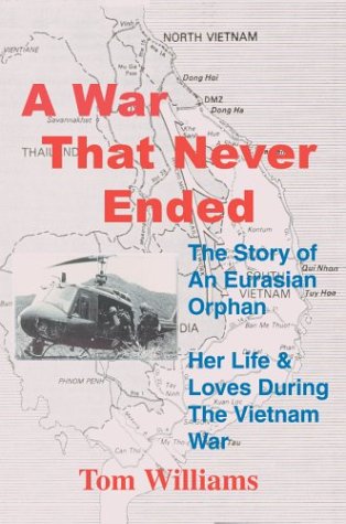 A War That Never Ended: The Story of an Eurasian Orphan: Her Life & Loves During the Vietnam War (9780595659111) by Williams, Tom