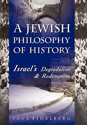 9780595663767: A Jewish Philosophy Of History: Israel's Degradation & Redemption