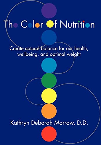 The Color Of Nutrition: Create natural balance for our health, wellbeing, and optimal weight (9780595665341) by Morrow, Kathryn Deborah