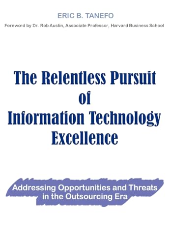The Relentless Pursuit of Information Technology Excellence: Addressing Opportunities and Threats in the Outsourcing Era - Eric Tanefo