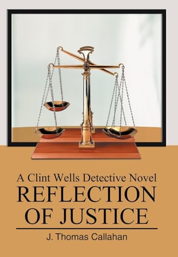 Reflection of Justice: A Clint Wells Detective Novel - J Thomas Callahan
