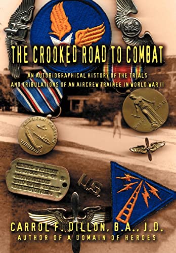 9780595667628: The Crooked Road To Combat: An Autobiographical History of the Trials and Tribulations of an Aircrew Trainee in World War II