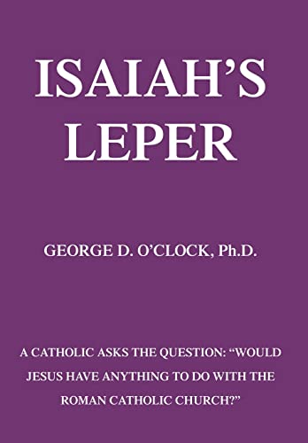 Stock image for Isaiah's Leper: A Catholic Asks the Question: Would Jesus Have Anything to Do with the Roman Catholic Church? for sale by Lucky's Textbooks