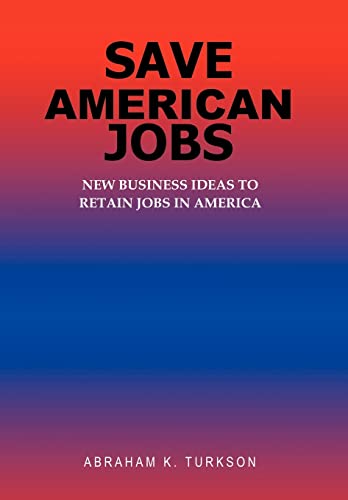 Stock image for Save American Jobs: New Business Ideas to Retain Jobs in America for sale by Lucky's Textbooks