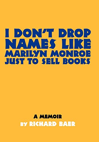 9780595673407: I Don't Drop Names like Marilyn Monroe Just to Sell Books: A memoir by Richard Baer